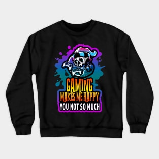 Gaming Makes Me Happy You Not So Much Crewneck Sweatshirt